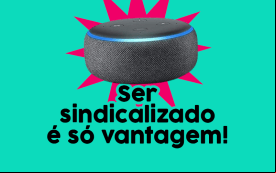 Imagem de um Amazon Echo Dot 3, acompanhada da frase "ser sindicalizado é só vantagem"